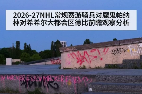 2026-27NHL常规赛游骑兵对魔鬼帕纳林对希希尔大都会区德比前瞻观察分析